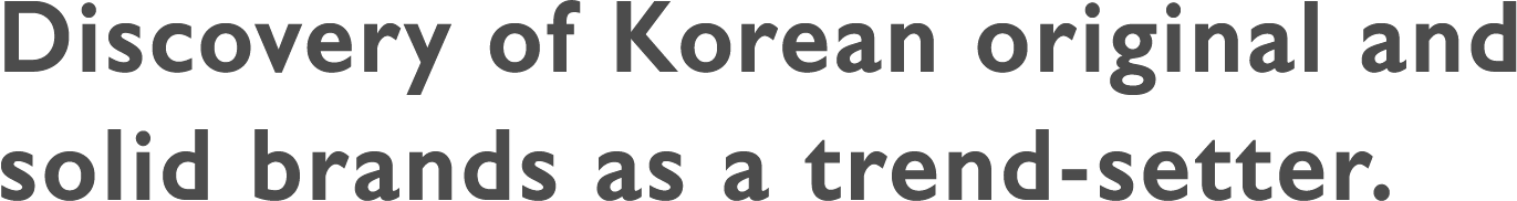 Discovery of Korean original and solid brands as a trend-setter.